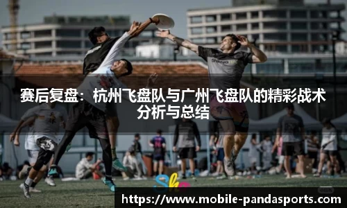 赛后复盘：杭州飞盘队与广州飞盘队的精彩战术分析与总结